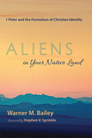 Aliens in Your Native Land: 1 Peter and the Formation of Christian Identity 1725268485 Book Cover