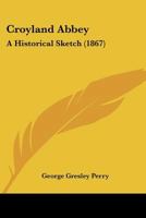 Croyland Abbey: A Historical Sketch 1247050564 Book Cover