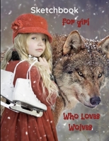 Sketchbook For Girl Who Loves Wolves: sketchbook large notebook for drawing, Sketchbook For Girl Who Loves Wolves  doodling or sketching 8.5x11 inches , 110 pages 1660180139 Book Cover