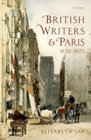 British Writers and Paris: 1830-1875 0199655243 Book Cover