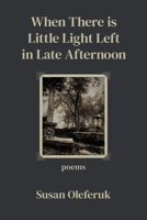 When There Is Little Light Left in Late Afternoon 1639801421 Book Cover