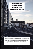 Helsinki Finlande Guide de voyage 2024: Découvrez la beauté d'Helsinki, où séjourner, que faire, guide d'itinéraire parfait avec les principales attractions touristiques (French Edition) B0CSFVCMTC Book Cover