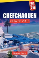 CHEFCHAOUEN GUÍA DE VIAJE 2026: Descubra las principales atracciones, gemas ocultas, cultura, cocina local, itinerarios y consejos de viaje para explorar el norte de Marruecos (Spanish Edition) B0FR97XBW8 Book Cover