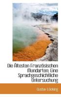 Die Altesten Franzosischen Mundarten; Eine Sprachgeschichtliche Untersuchung 1117643743 Book Cover