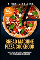 Bread Machine Pizza Cookbook: 2 Books In 1: 77 Recipes (x2) For Baking Pizza With Bread Machine For Beginners B08Q9SB75S Book Cover