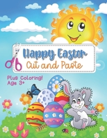 Happy Easter Cut and Paste Plus Coloring! Age 3+: Cutting Practice And Coloring Activity Book Pages For Kids, Toddlers, Kindergarten And Preschool B08YNPF43P Book Cover