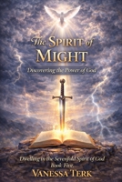 The Spirit of Might: Strength to Obey and Power to Stand (Dwelling in the Sevenfold Spirit of God) B0GLZP3DFT Book Cover