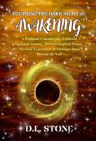 Eclipsing The Dark Night of AWAKENING: A Profound Calendrically-Validated Spiritual Journey, Divinely Inspired Poems, Mystical Experiences, and Messages from “Beyond the Veil” B0DWLJ2R2B Book Cover
