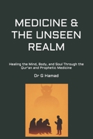 MEDICINE & THE UNSEEN REALM: Healing the Mind, Body, and Soul Through the Qur'an and Prophetic Medicine (True Prophetic Medicine Publications) B0GG8GTYGB Book Cover