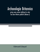 Archaeologia Britannica, giving some account additional to what has been hitherto publish'd, of the languages, histories and customs of the original inhabitants of Great Britain 1016211058 Book Cover