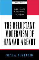 The Reluctant Modernism of Hannah Arendt (Modernity & Political Thought) 0742521516 Book Cover