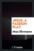 Jesus: A Passion Play 1163096989 Book Cover