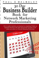 30 Day Business Builder Book for Network Marketing Professionals: How to totally transform your business by completing 30 daily assignments focusing on the skills and activities necessary to skyrocket 1499127677 Book Cover