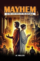 Mayhem in the Last Days of The Republic B0DTF7SFF2 Book Cover