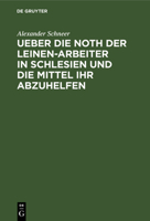 Ueber Die Noth Der Leinen-Arbeiter in Schlesien Und Die Mittel Ihr Abzuhelfen: Ein Bericht an Das Comité Des Vereins Zur Abhilfe Der Noth Unter Den We 3111113477 Book Cover