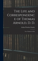 The Life and Correspondence of Thomas Arnold, D.D., Late Head-master of Rugby School and Regius Professor of Modern History in the University of Oxford 1019040076 Book Cover
