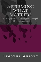 Affirming What Matters: Love. Joy. Peace. Energy. Strength. 100 Affirmantras 1717076130 Book Cover