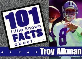101 Little Facts About Troy Aikman (101 Little Known Facts Series) 1571671528 Book Cover