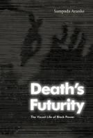 Death's Futurity: The Visual Life of Black Power 1478019301 Book Cover