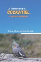 La formazione di cockatiel e piccoli pappagalli: Metodo di addestramento per cockatiel B09FS9N629 Book Cover