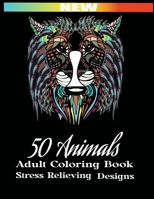50 Animals: Adult Coloring Book - Stress Relieving Designs - An Adult Coloring Book with Lions, Elephants, Owls, Horses, Dogs, Cats, and Many More! B08D4F8RXT Book Cover