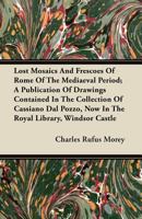Lost Mosaics and Frescoes of Rome of the Mediaeval Period; A Publication of Drawings Contained in the Collection of Cassiano Dal Pozzo, Now in the Royal Library, Windsor Castle 1014276098 Book Cover