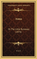 Anna: Or The Little Runaway 1104015668 Book Cover