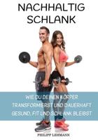 Nachhaltig Schlank: Wie du deinen K�rper transformierst und dauerhaft gesund, fit und schlank bleibst 1539749878 Book Cover