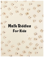 Math Riddles For Kids: Brain Games for Clever Kids, Puzzles to Exercise Your Mind B08CGB5FV5 Book Cover