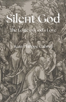 Silent God: The Logic of God's Love B0FLWXZPS7 Book Cover