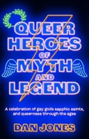 Queer Heroes of Myth and Legend: A Celebration of Gay Gods, Sapphic Saints, and Queerness Through the Ages 1804190470 Book Cover