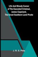 Life And Bloody Career Of The Executed Criminal, James Copeland, The Great Southern Land Pirate 9373055038 Book Cover