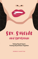 Sex, Suicide and Serotonin: Taking Myself Apart, Putting Myself Back Together (The Inspirational Series) 183796114X Book Cover