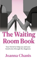 The Waiting Room: Your Friend to Help You and Your Loved Ones through the Diagnosis 1949001989 Book Cover