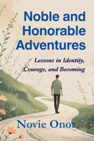 Noble and Honorable Adventures: Lessons in Identity, Courage, and Becoming 1764280709 Book Cover