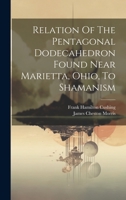Relation Of The Pentagonal Dodecahedron Found Near Marietta, Ohio, To Shamanism 1022324853 Book Cover