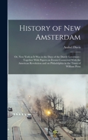 History of New Amsterdam: Or, New York as it was in the Days of the Dutch Governors: Together With Papers on Events Connected With the American ... on Philadelphia in the Times of William Penn 1019191228 Book Cover