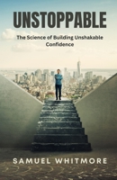 Unstoppable: The Science of Building Unshakable Confidence B0F25CD884 Book Cover