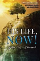 His Life, Now!: Fifty Days of Grace - A Devotional 1543019668 Book Cover