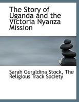 The Story of Uganda and the Victoria Nyanza Mission 1140373080 Book Cover