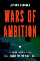 Wars of Ambition: The United States, Iran, and the Struggle for the Middle East 0190940980 Book Cover