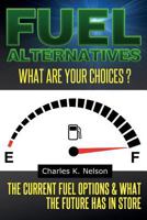 Fuel Alternatives: The current fuel options & what the future has in store 1497484103 Book Cover