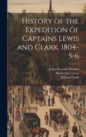 History of the Expedition of Captains Lewis and Clark, 1804-5-6 1022151703 Book Cover