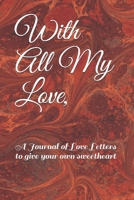 With All My Love,: A Journal of Love Letters to give your own sweetheart 1672089654 Book Cover