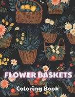 Flower Baskets Coloring Book: 100+ New and Exciting Designs B0CV875J4T Book Cover