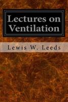 Lectures On Ventilation: Being A Course Delivered In The Franklin Institute Of Philadelphia, During The Winter Of 1866-67 (1869) 1146588089 Book Cover