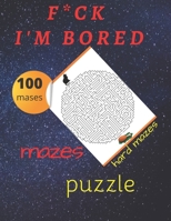 F*CK I'M BORED,100 mases puzzle,hard mazes: activity book for adult B087SM66NZ Book Cover