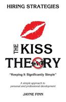 The Kiss Theory: Hiring Strategies: Keep It Strategically Simple a Simple Approach to Personal and Professional Development. 1522734449 Book Cover