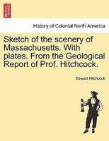 Sketch of the scenery of Massachusetts. With plates. From the Geological Report of Prof. Hitchcock. 1241337225 Book Cover