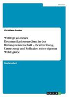 Weblogs als neues Kommunikationsmedium in der Bildungswissenschaft - Beschreibung, Umsetzung und Reflexion einer eigenen Weblogidee 3656289395 Book Cover